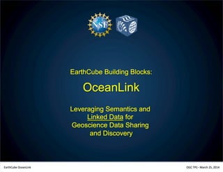 0
EarthCube Building Blocks:
OceanLink
Leveraging Semantics and
Linked Data for
Geoscience Data Sharing
and Discovery
 