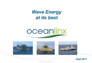Wave Energy
2006 Mk1 Full scale pilot unit
                                  at its best




                                                              Sept 2011
                                   COMMERCIAL IN CONFIDENCE
 