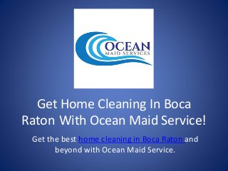 Get Home Cleaning In Boca
Raton With Ocean Maid Service!
Get the best home cleaning in Boca Raton and
beyond with Ocean Maid Service.
 
