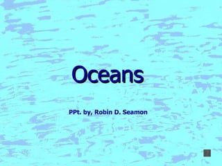 Oceans PPt. by, Robin D. Seamon 