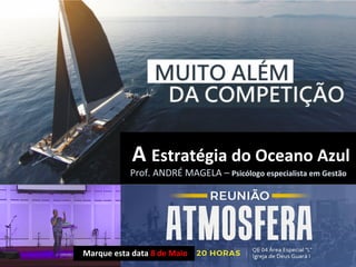 IGREJA	DE	DEUS	DO	GUARÁ	
	
	A	Estratégia	do	Oceano	Azul		
Prof.	ANDRÉ	MAGELA	–	Psicólogo	especialista	em	Gestão	
	Marque	esta	data	8	de	Maio	
 