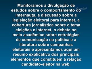 Monitoramos a divulgação de estudos sobre o comportamento do internauta, a discussão sobre a legislação eleitoral para internet, a cobertura jornalística sobre o tema eleições e internet, o debate no meio acadêmico sobre estratégias de comunicação na política e a literatura sobre campanhas eleitorais e apresentamos aqui um resumo explicativo dos principais elementos que constituem a relação candidato-eleitor na web. 