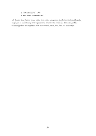 3. TIME PARAMETERS
4. PERIODIC ASSESSMENT
Life does not always happen in neat outline form, but the arrangement of codes into this format helps the
analyst gain an understanding of the organizational structures that contain and drive action, and the
underlying patterns that might be at work in our routines, rituals, rules, roles, and relationships.
302
 