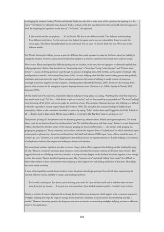 in changing the situation. Indeed, Wendy said that she finally was only able to make sense of the experience by equating it to the
movie “The Matrix,” in which the main character lived in a dream world that was distinct from the real world where his oppressors
lived. In comparing her experience to the hero of “The Matrix,” she explained,
It [the movie] was like an epiphany. . . . It’s the Matrix. We live in two different worlds. Two different understandings.
Two different world views. For the most part, that helped, but again, you’ve seen my vulnerability. I need to watch the
movie again. The Matrix has really helped me to understand. I’m not nuts. He doesn’t think he’s nuts. We’re just in two
different worlds.
For Wendy, framing the bullying process as part of a different alien world appeared to make her feel better about her inability to
change the situation. However, many abused workers felt trapped in a torturous experience from which they could not escape.
Water torture. Many participants had difficulty picking out one incident, on its own, that was egregious or ultimately typified their
bullying experience. Rather, they described it as “hammering away,” a “drum beat,” being “under the gun,” and “Chinese water
torture”—a means of driving a prisoner mad through the practice of dripping water, little by little, on the captive’s forehead. (The
actual practice is traced to 16th-century Italy; Innes, 1998). As such, bullying often feels like a never-ending process that gradually
intimidates and wears down the target. These metaphors underscore the nature of bullying; it usually consists of numerous,
seemingly nonserious negative acts that comprise a relentless pattern (Keashly & Neuman, 2005). Moreover, the wearing-down
process often accounts for the emergence of power disparity between actors (Einarsen et al., 2003b; Keashly & Nowell, 2003;
Leymann, 1996).
On the milder end of the spectrum, respondents likened bullying to being picked on, saying, “Anything they could find to pick on,
they would write it up;” “It’s like . . . kids decide to pick on so and so;” and “do I set myself up to get picked on?” The word “picking”
refers to tearing off bit by bit, such as one might do meat from a bone. This metaphor illustrates how and why bullying is so difficult
to identify, especially in its early stages (Adams & Crawford, 1992). The metaphor also summons feelings of childhood and
vulnerability. Skyler, a sales consultant, described his picture by saying, “Like I tried to draw myself bigger like the Hulk. I think it’s
all. . . . It dates back to high school. My last name is Bird so everybody is like ‘Big Bird’ whatever, picking on me.”
This juvenile “picking on” then became code for describing grown-up, relentless abuse. Bullied participants explained, “He would
always come by my desk and hound me and hound me” and “It’s stuff that chips away and chips away.” Kristie, in a state department
of labor, described the relentless nature of the attack as “gouging me about another project . . . she was just really gouging me,
gouging me, gouging me.” Many comments, such as these, indicate the linguistic form of “reduplication” in which individuals repeat
certain words or phrases (e.g., hound me and hound me). As Lakoff and Johnson (1980) argue, “more of form stands for more of
content” (p. 127). Therefore, it is not by happenstance that bullied persons use repetitive phrases to describe bullying. The existence
of reduplication indicates that targets view bullying as chronic and relentless.
For some abused workers, repetition was akin to torture. Greg, a police officer, suggested that bullying was like “pulling the wings
off a fly.” Brad, in a nonprofit substance abuse treatment center, described the constant criticism as “Chinese water torture.” This
suggests that each act of bullying could be as harmless as a drop of water dripped on the forehead but added together, it was enough
to drive him insane. Targets described ongoing pressure, like a “pressure screw” and slowly ticking “time bomb.” It is difficult to
believe that workers in these environments were producing at their highest level and finding satisfaction at their jobs. Most likely,
they were merely surviving.
A sense of inescapability marked abused workers’ stories. Stephanie disturbingly portrayed how she felt when experiencing the
repeated infliction of pain, inability to escape, and resulting numbness:
You’re with a serial rapist. You know, you’re clinching your teeth. So I just sat there and I took it and then when we were
done, I just got up, because . . . I was just in a zone somewhere. I just kind of numbed myself so I wouldn’t react to them.
Similar to a victim of torture, Stephanie felt as though her best defense was tuning out, which appears to be a common response to
workplace bullying that helps the target to manage in the short term. Elizabeth, a school teacher, described being “just like a
zombie.” However, becoming numb in the long term may serve as a barrier to overcoming workplace bullying, an issue to which we
return in the implications.
484
 