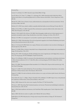 University Press.
Lincoln, Y. S., & Guba, E. G. (1985). Naturalistic inquiry. Beverly Hills, CA: Sage.
Lynn, M., Bacon, J. N., Totten, T. L., Bridges, T. L., & Jennings, M. E. (2010). Examining teachers’ beliefs about African
American male students in a low performing high school in an African American school district. Teachers College Record, 112(1),
289–330.
Matsuda, M. J. (1991). Voices of America: Accent, antidiscrimination law, and jurisprudence for the last reconstruction. The Yale
Law Journal, 100(5), 1329–1407.
McAdoo, H. P. (1978). Factors related to stability in upwardly mobile black families. Journal of Marriage & Family, 40(4), 761.
McBrier, D. B., & Wilson, G. (2004). Going down? Race and downward occupational mobility for white-collar workers in the
1990s. Work & Occupations, 31(3), 283–322.
Mendez, L. M. R., Knoff, H. M., & Ferron, J. M. (2002). School demographic variables and out-of-school suspension rates: A
quantitative and qualitative analysis of large, ethnically diverse school district. Psychology in the Schools, 39(3), 259–277.
Merriam, S. B. (1988). A case study approach to research problems: A qualitative approach. San Francisco, CA: Jossey-Bass.
Mickelson, R. A. (2001). Subverting Swann: First and second generation segregation in the Charlotte-Mecklenburg school system.
American Educational Research Journal, 38(2), 215–252.
Miron, L. F., & Lauria, M. (1998). Student voice as agency: Resistance and accomodation in inner-city schools. Anthropology and
Education Quarterly, 29(2), 189–213.
Monroe, C. R. (2005). Why are “bad boys” always black? Causes of disproportionality in school discipline and recommendations for
change. The Clearing House, 79(1), 45–50.
Montoya, M. E. (1995). Un/masking the self while un/braiding Latino stories in legal discourse. In R. Delgado (Ed.), Critical race
theory: The cutting edge (pp. 529–539). Philadelphia: Temple University Press.
Murray, C. B., & Mandara, J. (2003). An assessment of the relationship between racial socialization, racial identity and self-esteem
in African American adolescents. In D. A. Y. Azibo (Ed.), African-centered psychology (pp. 293–325). Durham, NC: Carolina
Academic Press.
Mutua, A. D. (2006). Theorizing progressive black masculinities. In A. D. Mutua (Ed.), Progressive black masculinities (pp. 3–42).
New York, NY: Routledge.
Noguera, P. A. (2003). The trouble with black boys: The role and influence of environmental and cultural factors on the academic
performance of African American males. Urban Education, 38(4), 431–459.
Noguera, P. A. (2008). The trouble with black boys: And other reflections on race, equity, and the future of public education. San Francisco,
CA: Jossey-Bass.
Nunez-Smith, M., Curry, L. A., Bigby, J., Berg, D., Krumholz, H. M., & Bradley, E. H. (2007). Impact of race on the professional
lives of physicians of African descent. Annals of Internal Medicine, 146(1), 45–47.
Oakes, J. (2005). Keeping track: How schools structure inequality. New Haven, CT: Yale University Press.
O’Connor, C. (2007). Researching “black” educational experiences and outcomes: Theoretical and methodological considerations.
Educational Researcher, 36(9), 541–552.
Ogbu, J. (1994). Racial stratification and education in the United States: Why inequality persists. Teachers College Record, 96(2),
264–298.
Ogbu, J. (2003). Black American students in an affluent suburb. Mahwah, NJ: Lawrence Erlbaum.
Pattillo-McCoy, M. (1999). Black picket fences: Privilege and peril among the black middle class. Chicago, IL: The University of
Chicago Press.
524
 
