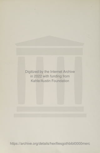 Digitized by the Internet Archive
in 2022 with funding from
Kahle/Austin Foundation
httos://archive.org/details/hexfilesgothbibloO000merc
 