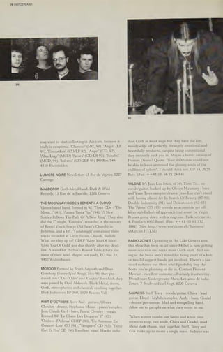 76 SWITZERLAND
may want to start collecting in this case, because ili
really is exceptional. 'Clamour' (MC, 90), 'Angst' (LP,
91), 'Einsamkeit' (CD/LP 92), 'Angst' (CD, 92),
'Alles Luge! (MCD) 'Satura’ (CD/LP 93), 'Schakal'
(MCD, 94), ‘Inferno’ (CD/2LP 95) PO Box 749,
4310 Rheinfelden.
LUMIERE NOIRE Newsletter. 13 Rte de Veyrier, 1227
Carouge.
MALDOROR Goth-Metal band. Dark & Wild
Records, 11 Rue de la Faucille, 1201 Geneva.
THE MOON LAY HIDDEN BENEATH A CLOUD
Vienna-based band, formed in 92. Three CDs - 'The
Moon...' (93), ‘Amara Tanta Tyri' (94), 'A New
Soldier Follows The Path Of A New King’. They also
did the 7" single, 'Kostnice’, recorded in the ossuary
of Kostel Vsech Svatyc (All Saint's Church) in
Bohemia, and a 10", 'Yndalonggg' containing three
tracks recorded at Little Saxam Church, Suffolk!
What are they up to? CDEP 'Were You Of Silver,
Were You Of Gold' was due shortly after my dead-
line. A weird lot. Arthur's Round Table (that's the
name of their label, they're not mad), PO Box 33,
9432 Walzenhauen.
MORDOR Formed by Scorh Anyroth and Dam
Gombhory (formerly of Arog), Nov 90, they pro-
duced two CDs - 'Odes' and 'Csejthe' for which they
were joined by Opal Ablasorh. Black Metal, doom,
Goth, atmospherics and classical, crashing together.
Dark Industries BP 360, 1020 Renens Vdl.
NUIT D’OCTOBRE Yves Boil - guitars, Olivier
Choulet - drums, Stephanie Minne - piano/samples,
Jean-Claude Cerf-bass, Pascal Choulet - vocals.
Formed 84! 'Le Chant Des Disparus' 7" (87),
'Ombres d'Adieux' CDEP (90), 'Un Automne En
Concert -Live' CD (91), 'Tempetes' CD (93), 'Entre
Ciel Et Feu! CD (96) Excellent band. Harder indie
than Goth in most ways but they have the lost,
moody edge off perfectly. Strangely emotional and
beautifully produced, despite being conventional
they instantly suck you in. Maybe a better version of
Human Drama? Quote: "Nuit d'Octobre would not
be able to leave unmoved the gloomy souls of the
children of spleen". I should think not. CP 14, 2925
Buix. (Fax: ++41 (0) 66 71 24 84)
1ALONE It's Jean-Luc Itten, of It's Time To... on
vocals/guitar, backed up by Olivier Maumary - bass
and Yvan Teres sampler/drums. Jean-Luc can't stand
still, having played for In Search Of Beauty (87-90),
Double Indemnity (91) and Delicatessen (92-93).
The 'Alone' CD (95) reveals an accessible yet off-
kilter sub-Industrial approach that could be Virgin
Prunes going down with a migraine. Falkensteinerstr.
4, Postfach 4002 Basel. (Fax: ++41 (0) 61 332
1881) (Net: http://www/worldcom.ch/Business/
sMart/itt. HTLM)
RADIO ZONES Operating in the Lake Geneva area,
this show has been on air since 84 but 1s now getting
more selective and seeks more Goth stuff. And see-
ing as the Swiss aren't noted for being short ofabob
or two I'd suggest bands get involved. There's a fair-
sized audience out there who'd probably buy the
boots you're planning to die in. Contact Florient
Mercier - excellent surname, obviously trustworthy -
Decadences Underground Show, Les amis de radio
Zones, 7 Boulevard carl-Vogt, 1205 Geneva.
SADNESS Steff Terry - vocals/guitar, Chiva - lead
guitar, Lloyd - keybds/samples, Andy - bass, Gradel
- drums/percussion. Mad and compelling band.
Allow me to paraphrase what they wrote to me:
"When winter numbs our limbs and when time
seems to stop, two souls, Chiva and Gradel, mad
about dark chasm, met together. Steff, Terry and
Erik strike up to create a single mass. Sadness was
 