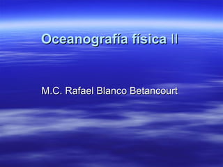 Oceanografía física II


M.C. Rafael Blanco Betancourt
 