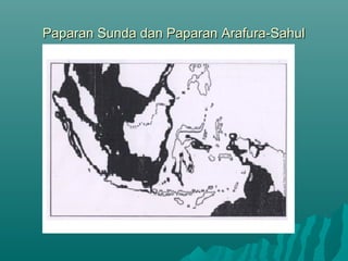 Paparan Sunda dan Paparan Arafura-Sahul
 