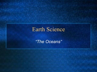 Earth Science “ The Oceans” 