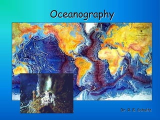 Oceanography
Dr. R. B. Schultz
 