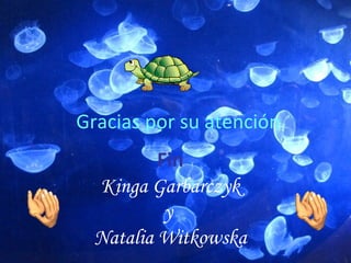 Fin
Kinga Garbarczyk
y
Natalia Witkowska
Gracias por su atención
 