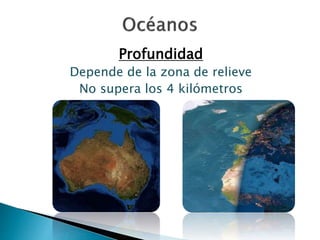 Profundidad 
Depende de la zona de relieve 
No supera los 4 kilómetros 
 
