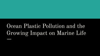 Ocean Plastic Pollution and the Growing Impact on Marine Life | PDF