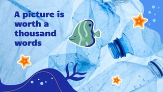 A picture is
worth a
thousand
words
 