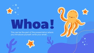 Whoa!
This can be the part of the presentation where
you introduce yourself, write your email…
 