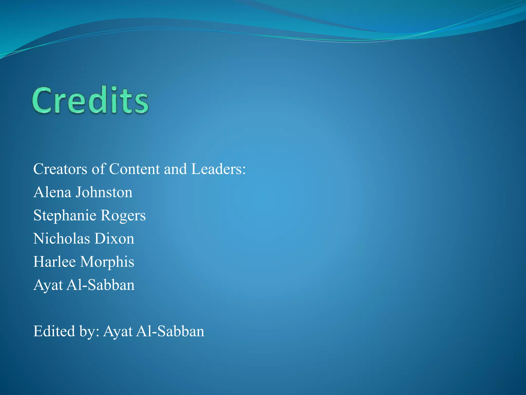 Creators of Content and Leaders:
Alena Johnston
Stephanie Rogers
Nicholas Dixon
Harlee Morphis
Ayat Al-Sabban
Edited by: Ayat Al-Sabban
 