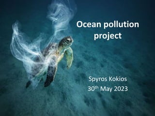 Ocean pollution
project
Spyros Kokios
30th May 2023
 