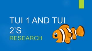 TUI 1 AND TUI
2’S
RESEARCH
 