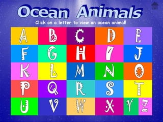 Click on a letter to view an ocean animal!
 
