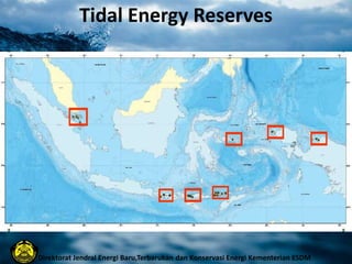 Tidal Energy Reserves
Direktorat Jendral Energi Baru,Terbarukan dan Konservasi Energi Kementerian ESDM
 
