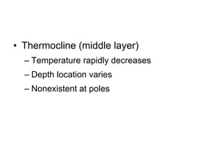 Thermocline (middle layer) Temperature rapidly decreases Depth location varies Nonexistent at poles 