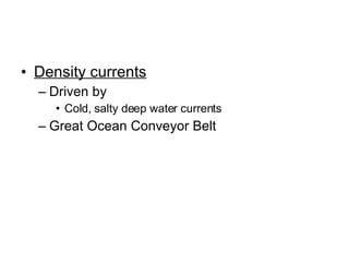 Density currents Driven by  Cold, salty deep water currents Great Ocean Conveyor Belt 