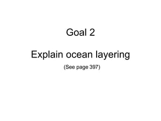 Goal 2 Explain ocean layering   (See page 397) 