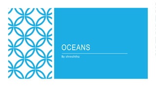 OCEANS
By shreshtha
 