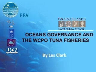 OCEANS GOVERNANCE AND
THE WCPO TUNA FISHERIES   
By Les Clark
 