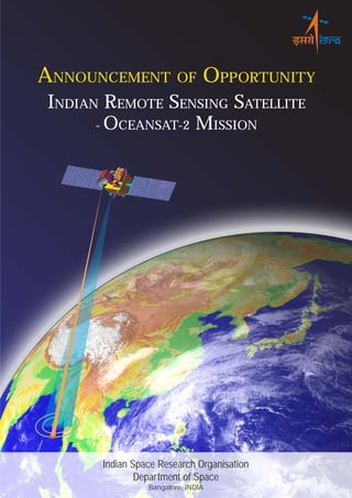 Indian Space Research Organisation
Department of Space
Bangalore, INDIA
ANNOUNCEMENT OF OPPORTUNITY
INDIAN REMOTE SENSING SATELLITE
- OCEANSAT-2 MISSION
 
