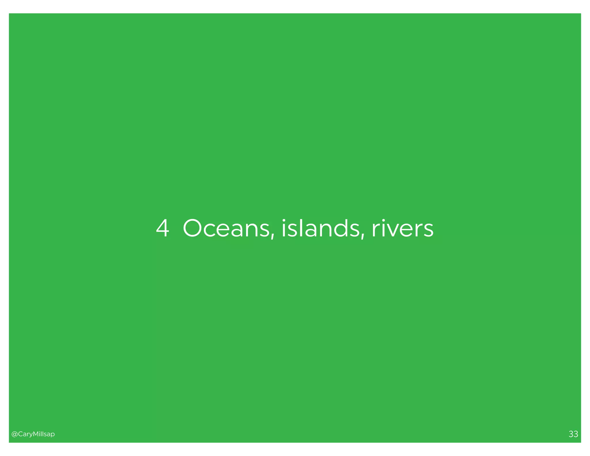 @CaryMillsap 33
4 Oceans, islands, rivers
 