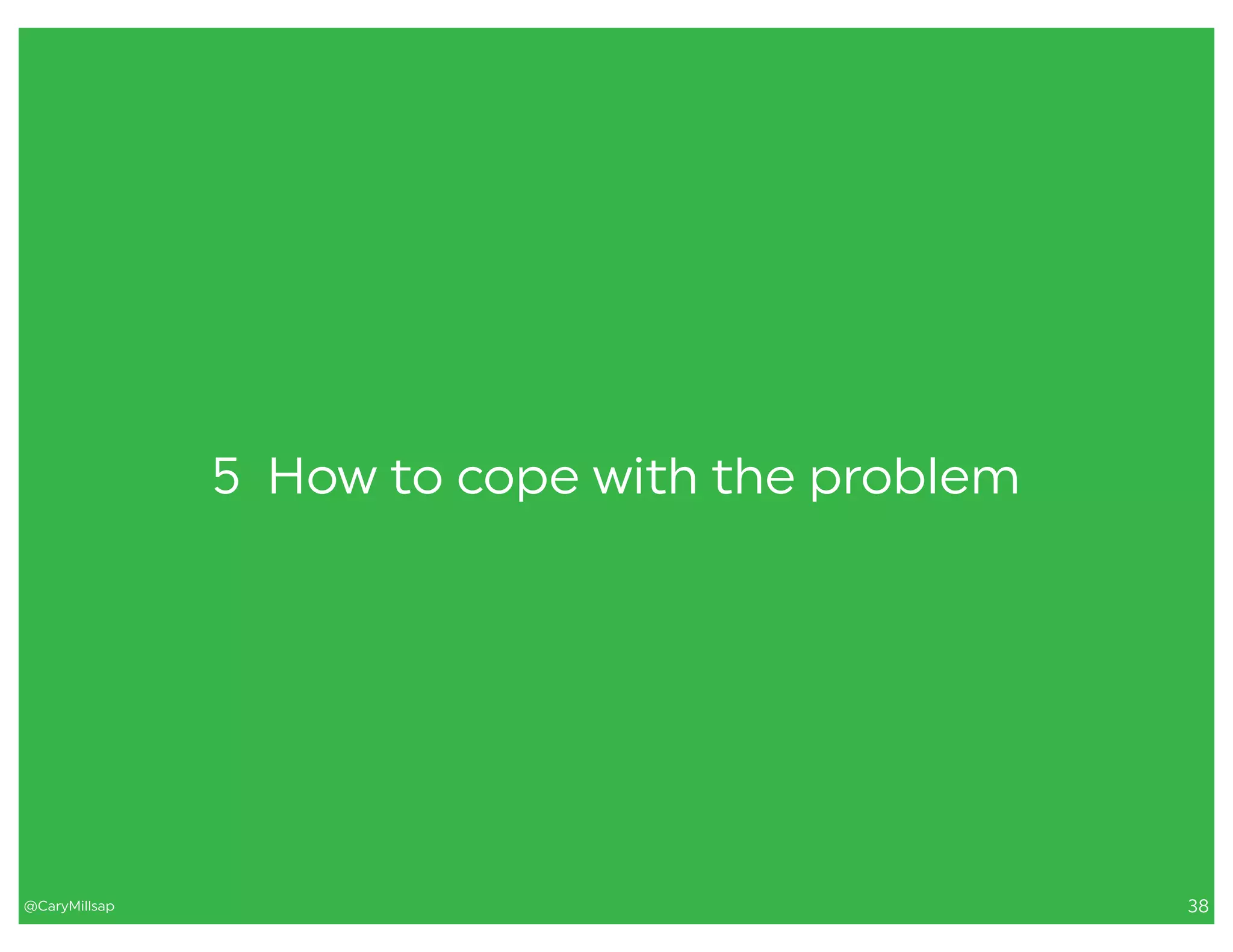 @CaryMillsap 38
5 How to cope with the problem
 