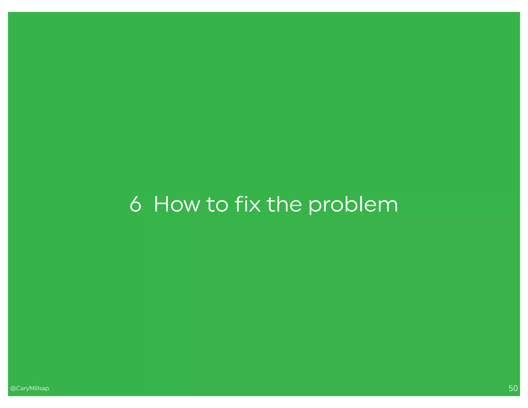 @CaryMillsap 50
6 How to fix the problem
 
