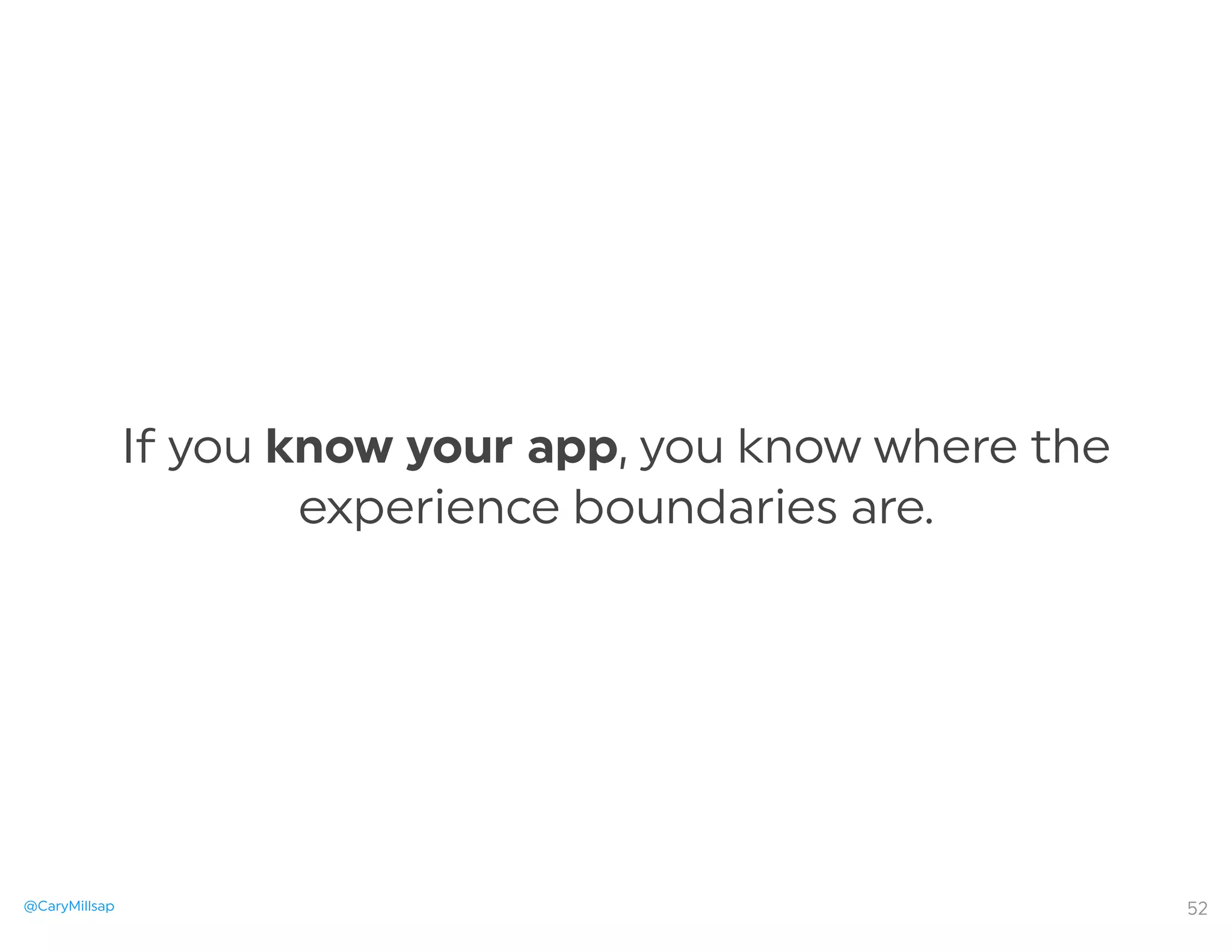 @CaryMillsap
If you know your app, you know where the
experience boundaries are.
52
 