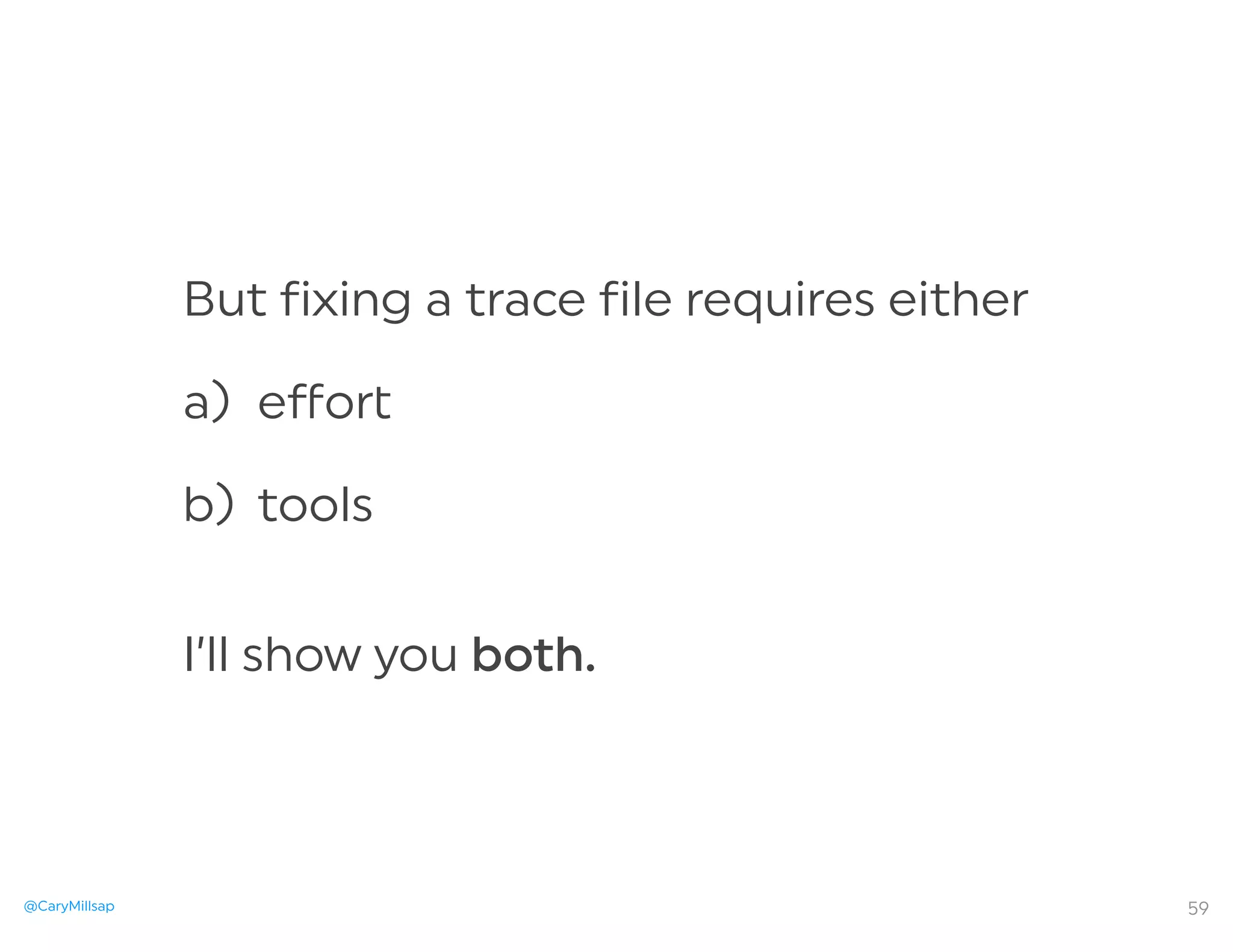 @CaryMillsap
But fixing a trace file requires either
a) eﬀo
b) tools
59
I’ll show you both.
 