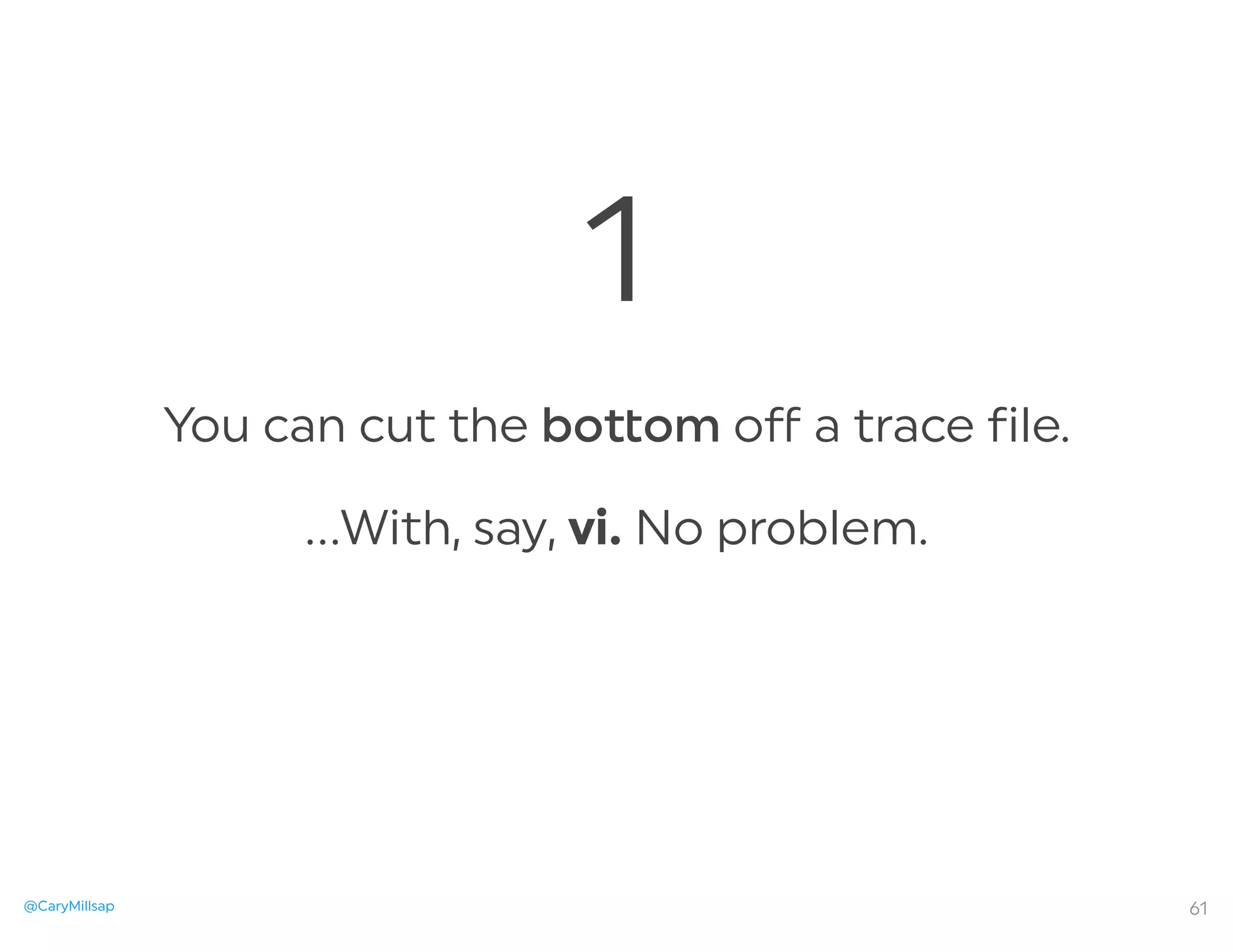 @CaryMillsap
You can cut the bo om oﬀ a trace file.
…With, say, vi. No problem.
61
1
 