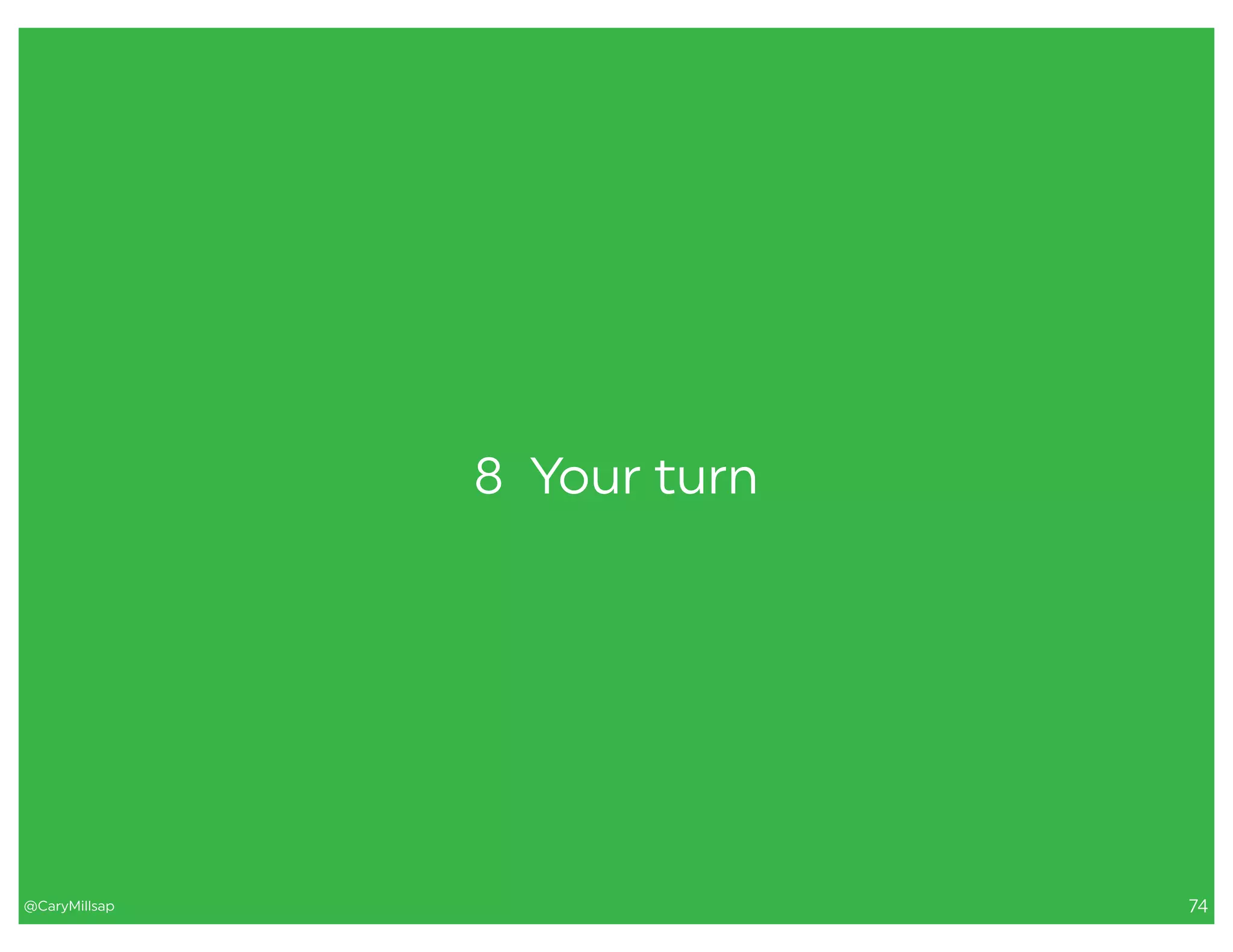 @CaryMillsap 74
8 Your turn
 
