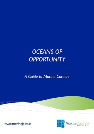 OCEANS OF
OPPORTUNITY
A Guide to Marine Careers
www.marinejobs.ie
 