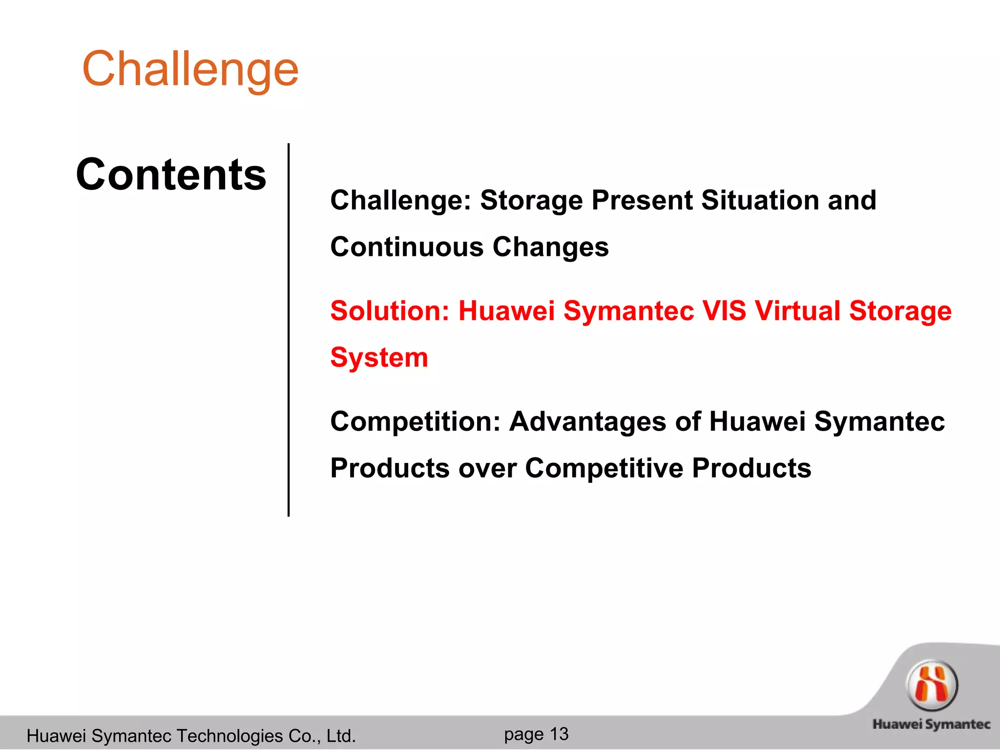Challenge Challenge: Storage Present Situation and Continuous Changes Solution: Huawei Symantec VIS Virtual Storage System Competition: Advantages of Huawei Symantec Products over Competitive Products Contents 