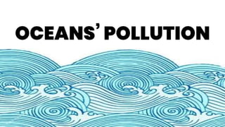 OCEANS’ POLLUTION
 
