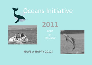 Oceans Initiative Year  in  Review 2011 HAVE A HAPPY 2012! 