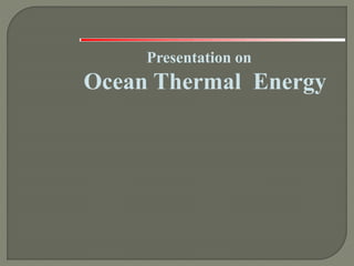 Presentation on
Ocean Thermal Energy
 