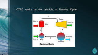 • OTEC works on the principle of Rankine Cycle.
 