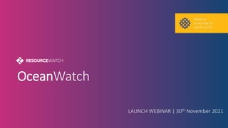 OceanWatch
LAUNCH WEBINAR | 30th November 2021
 