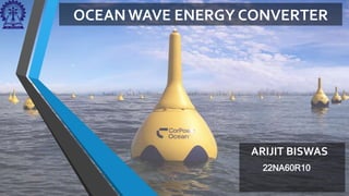 OCEANWAVE ENERGY CONVERTER
ARIJIT BISWAS
22NA60R10
 