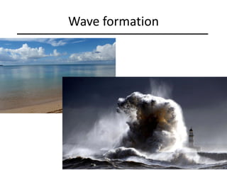 Wave formation
 