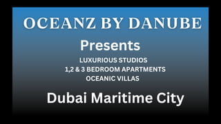 Presents
LUXURIOUS STUDIOS
1,2 & 3 BEDROOM APARTMENTS
OCEANIC VILLAS
Dubai Maritime City
 
