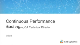 Continuous Performance
TestingMikhail Klokov, QA Technical Director
17/11/17
 
