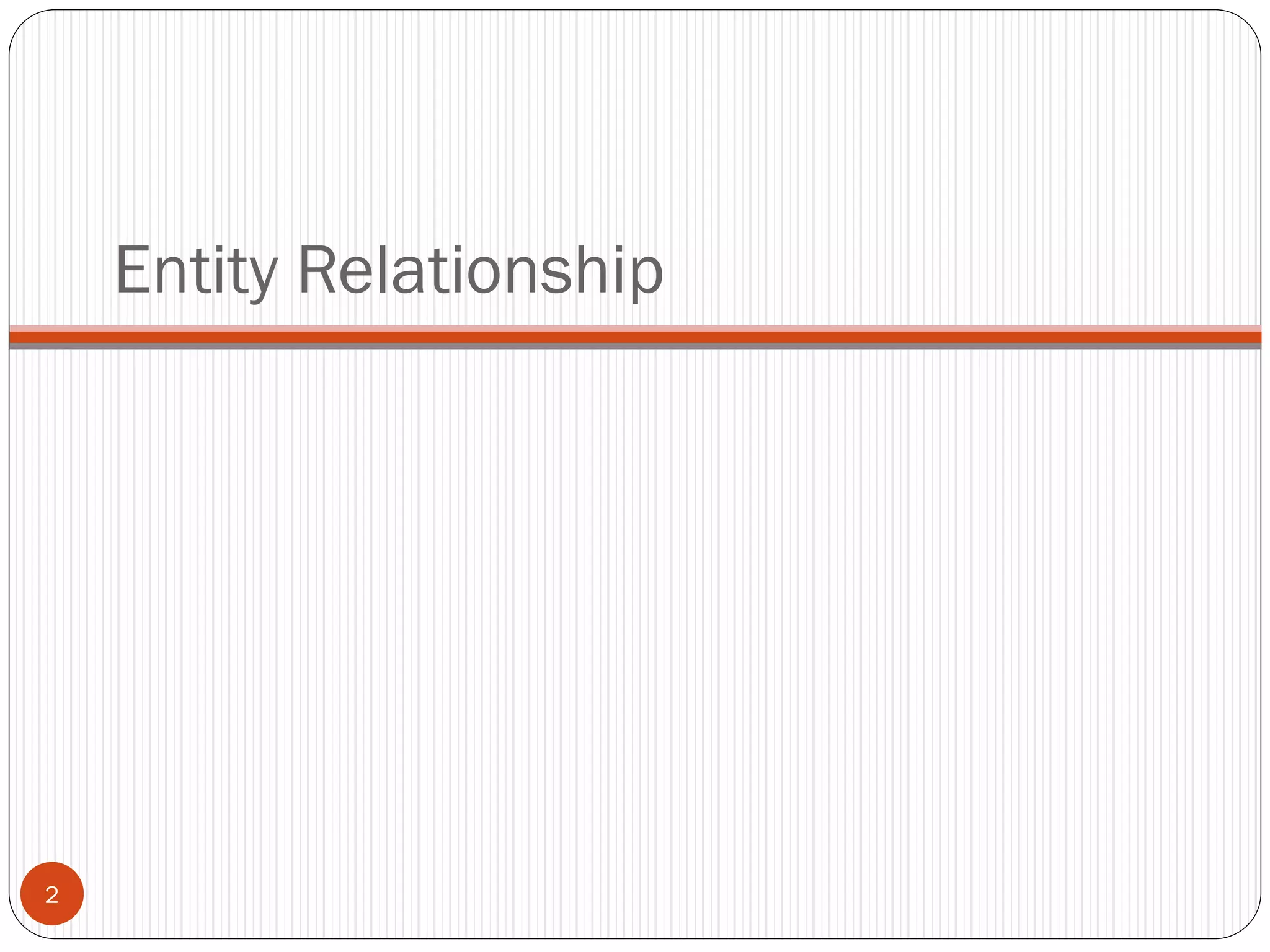 Entity Relationship
2
 